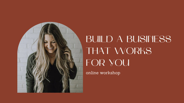 Spotlight: Build a Business That Works for You - Online Workshop